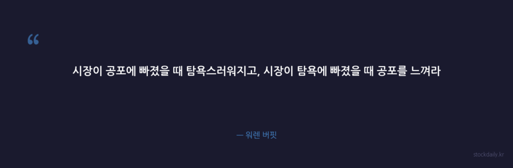 시장이 공포에 빠졌을 때 탐욕스러워지고, 시장이 탐욕에 — 워렌 버핏